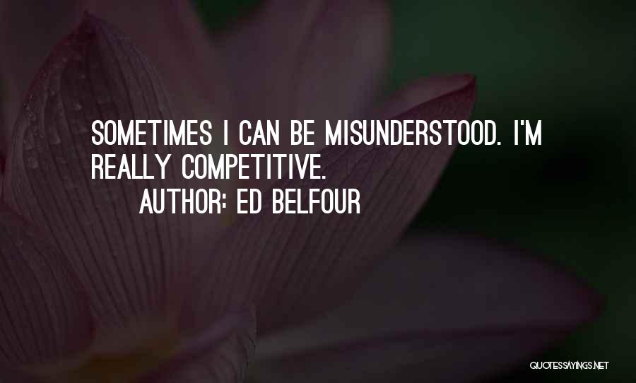 Ed Belfour Quotes: Sometimes I Can Be Misunderstood. I'm Really Competitive.