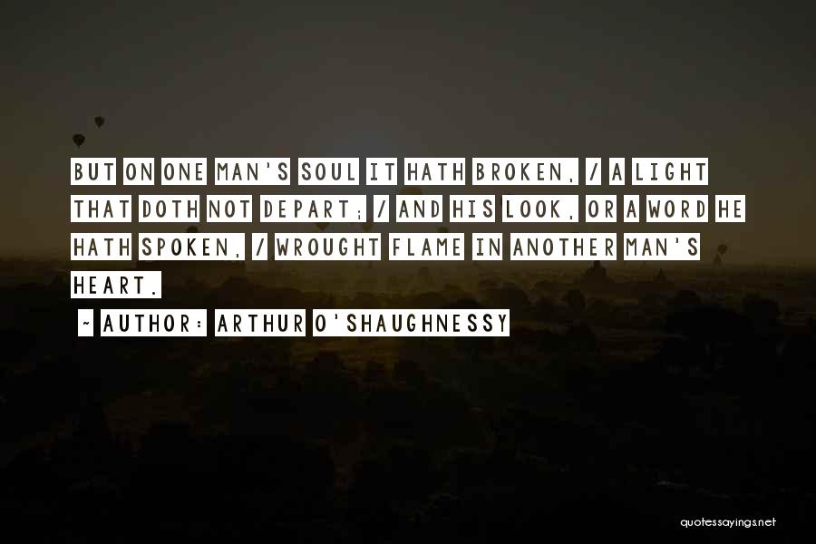 Arthur O'Shaughnessy Quotes: But On One Man's Soul It Hath Broken, / A Light That Doth Not Depart; / And His Look, Or