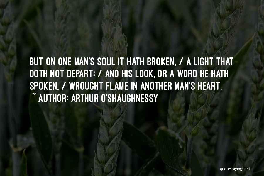 Arthur O'Shaughnessy Quotes: But On One Man's Soul It Hath Broken, / A Light That Doth Not Depart; / And His Look, Or