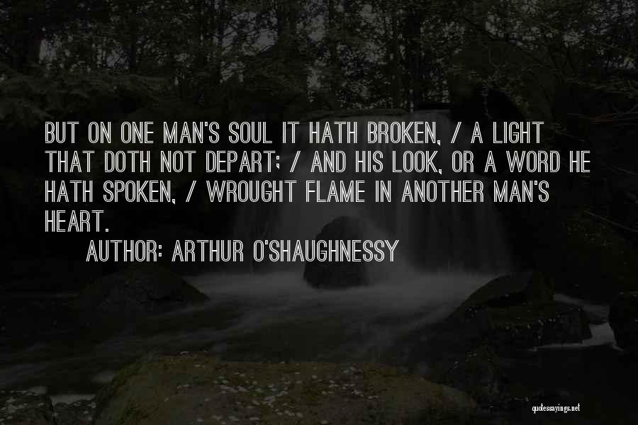 Arthur O'Shaughnessy Quotes: But On One Man's Soul It Hath Broken, / A Light That Doth Not Depart; / And His Look, Or