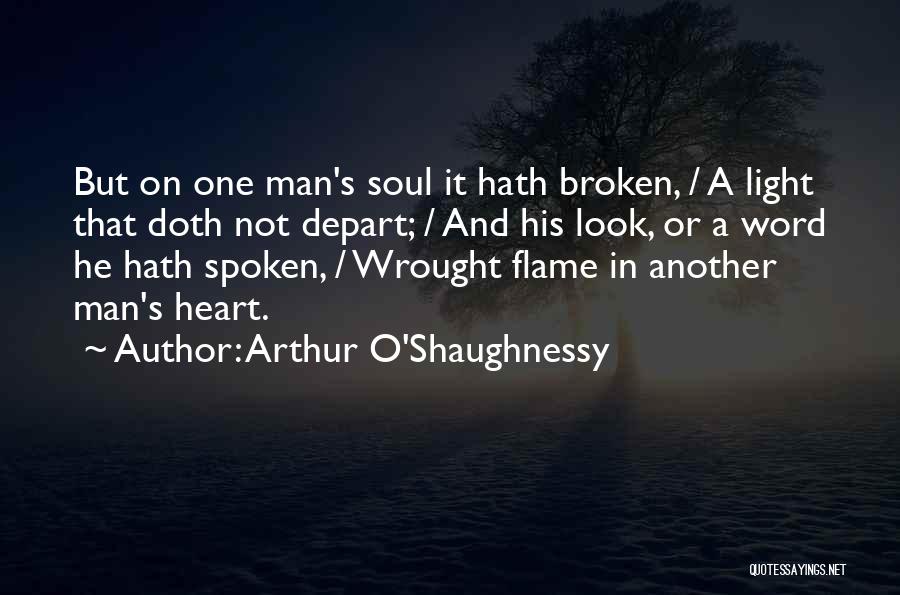 Arthur O'Shaughnessy Quotes: But On One Man's Soul It Hath Broken, / A Light That Doth Not Depart; / And His Look, Or