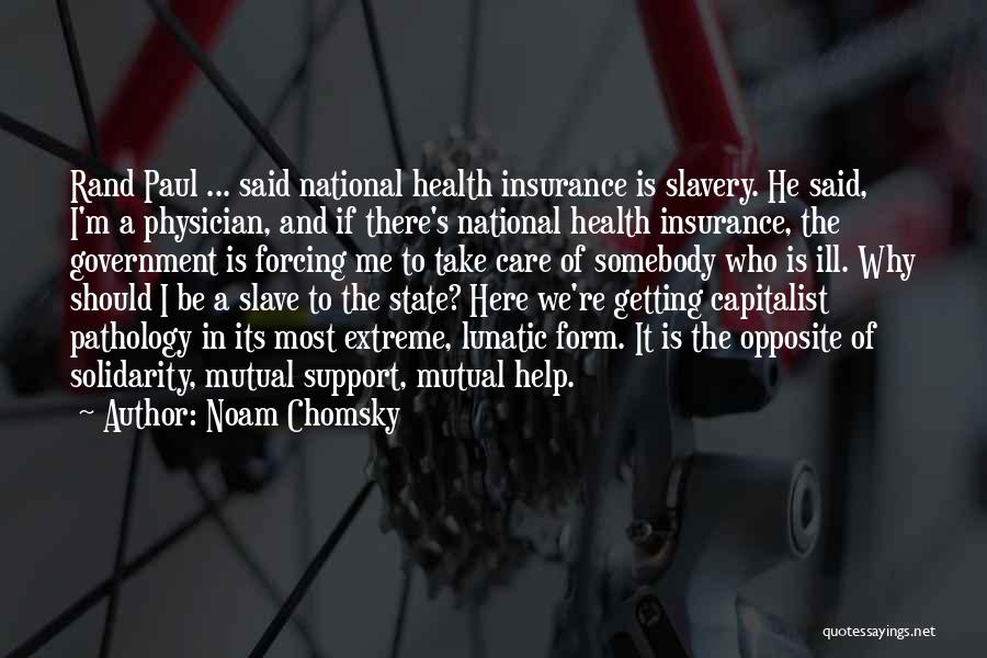 Noam Chomsky Quotes: Rand Paul ... Said National Health Insurance Is Slavery. He Said, I'm A Physician, And If There's National Health Insurance,