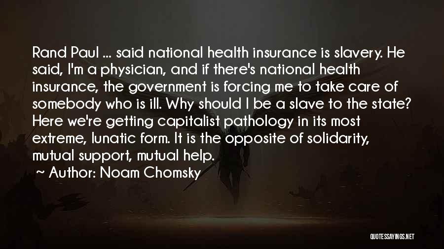 Noam Chomsky Quotes: Rand Paul ... Said National Health Insurance Is Slavery. He Said, I'm A Physician, And If There's National Health Insurance,