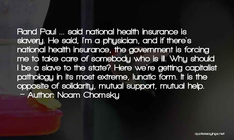 Noam Chomsky Quotes: Rand Paul ... Said National Health Insurance Is Slavery. He Said, I'm A Physician, And If There's National Health Insurance,
