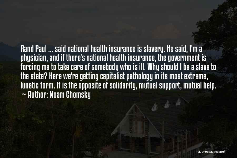 Noam Chomsky Quotes: Rand Paul ... Said National Health Insurance Is Slavery. He Said, I'm A Physician, And If There's National Health Insurance,