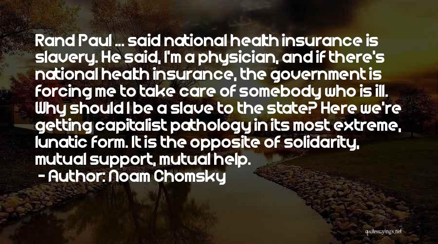 Noam Chomsky Quotes: Rand Paul ... Said National Health Insurance Is Slavery. He Said, I'm A Physician, And If There's National Health Insurance,