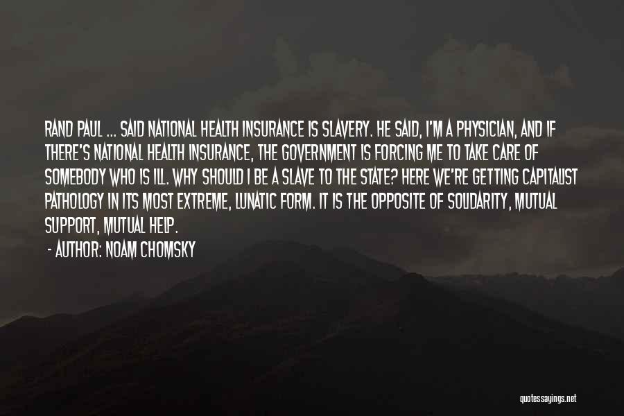 Noam Chomsky Quotes: Rand Paul ... Said National Health Insurance Is Slavery. He Said, I'm A Physician, And If There's National Health Insurance,