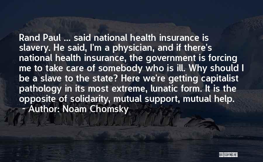 Noam Chomsky Quotes: Rand Paul ... Said National Health Insurance Is Slavery. He Said, I'm A Physician, And If There's National Health Insurance,