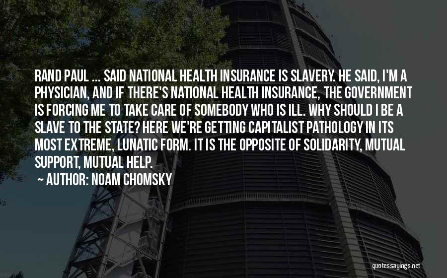 Noam Chomsky Quotes: Rand Paul ... Said National Health Insurance Is Slavery. He Said, I'm A Physician, And If There's National Health Insurance,
