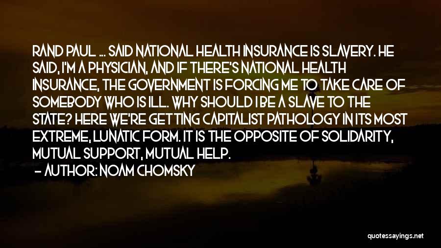 Noam Chomsky Quotes: Rand Paul ... Said National Health Insurance Is Slavery. He Said, I'm A Physician, And If There's National Health Insurance,