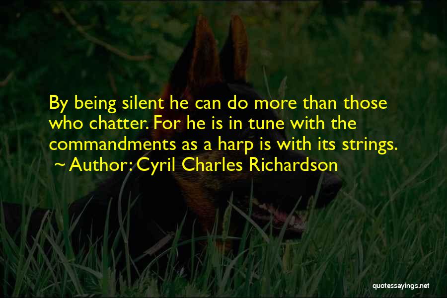 Cyril Charles Richardson Quotes: By Being Silent He Can Do More Than Those Who Chatter. For He Is In Tune With The Commandments As