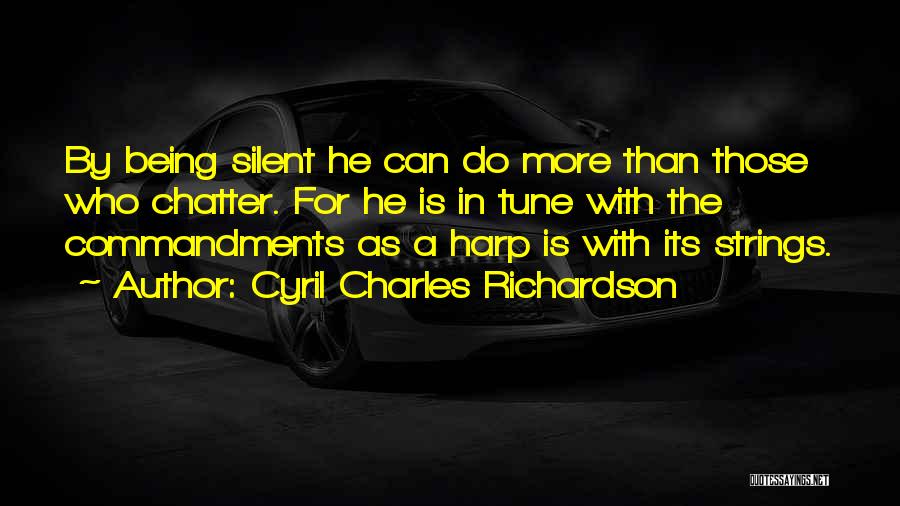 Cyril Charles Richardson Quotes: By Being Silent He Can Do More Than Those Who Chatter. For He Is In Tune With The Commandments As