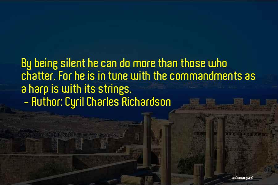 Cyril Charles Richardson Quotes: By Being Silent He Can Do More Than Those Who Chatter. For He Is In Tune With The Commandments As