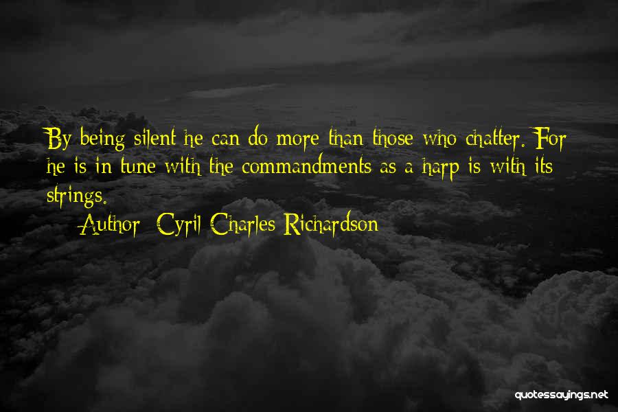 Cyril Charles Richardson Quotes: By Being Silent He Can Do More Than Those Who Chatter. For He Is In Tune With The Commandments As