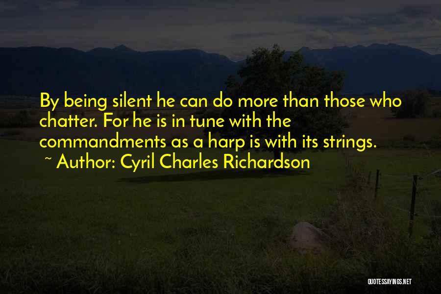 Cyril Charles Richardson Quotes: By Being Silent He Can Do More Than Those Who Chatter. For He Is In Tune With The Commandments As