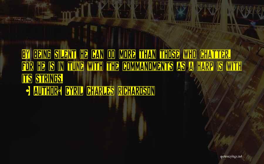 Cyril Charles Richardson Quotes: By Being Silent He Can Do More Than Those Who Chatter. For He Is In Tune With The Commandments As