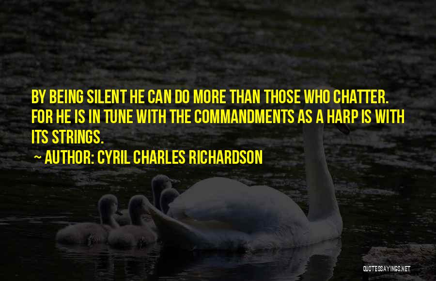 Cyril Charles Richardson Quotes: By Being Silent He Can Do More Than Those Who Chatter. For He Is In Tune With The Commandments As