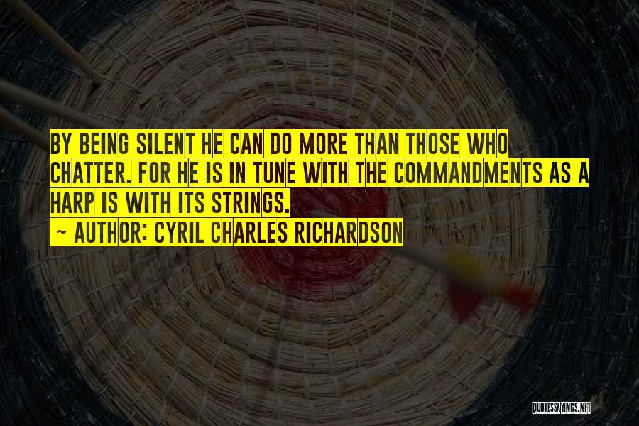 Cyril Charles Richardson Quotes: By Being Silent He Can Do More Than Those Who Chatter. For He Is In Tune With The Commandments As