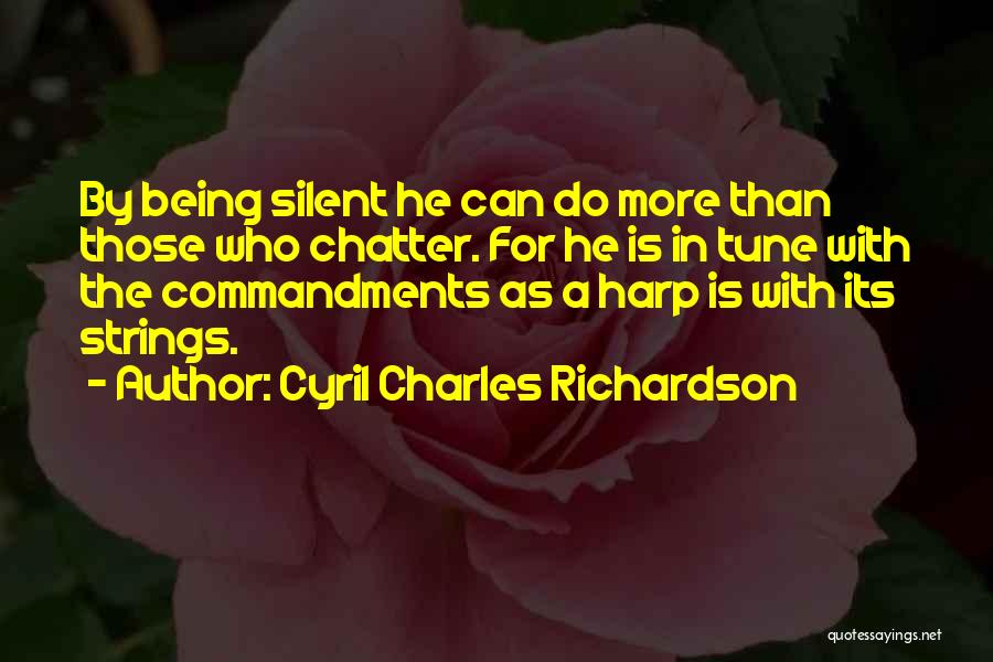 Cyril Charles Richardson Quotes: By Being Silent He Can Do More Than Those Who Chatter. For He Is In Tune With The Commandments As