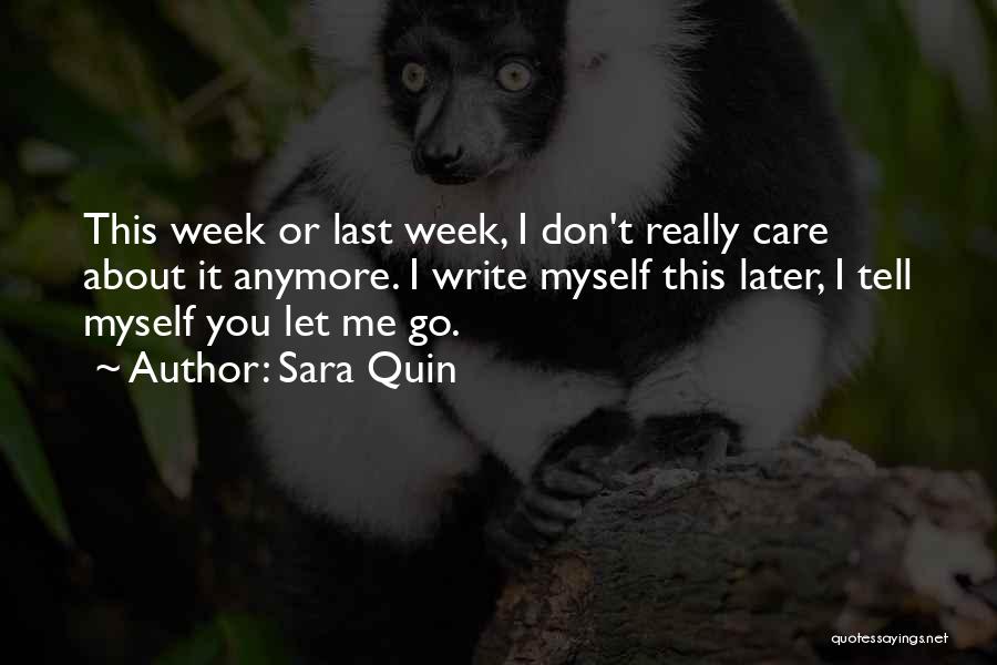 Sara Quin Quotes: This Week Or Last Week, I Don't Really Care About It Anymore. I Write Myself This Later, I Tell Myself