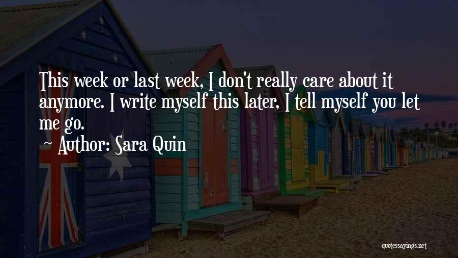 Sara Quin Quotes: This Week Or Last Week, I Don't Really Care About It Anymore. I Write Myself This Later, I Tell Myself