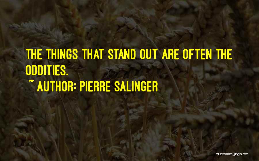 Pierre Salinger Quotes: The Things That Stand Out Are Often The Oddities.