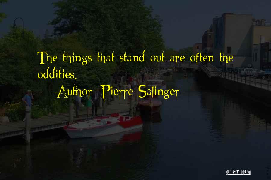 Pierre Salinger Quotes: The Things That Stand Out Are Often The Oddities.