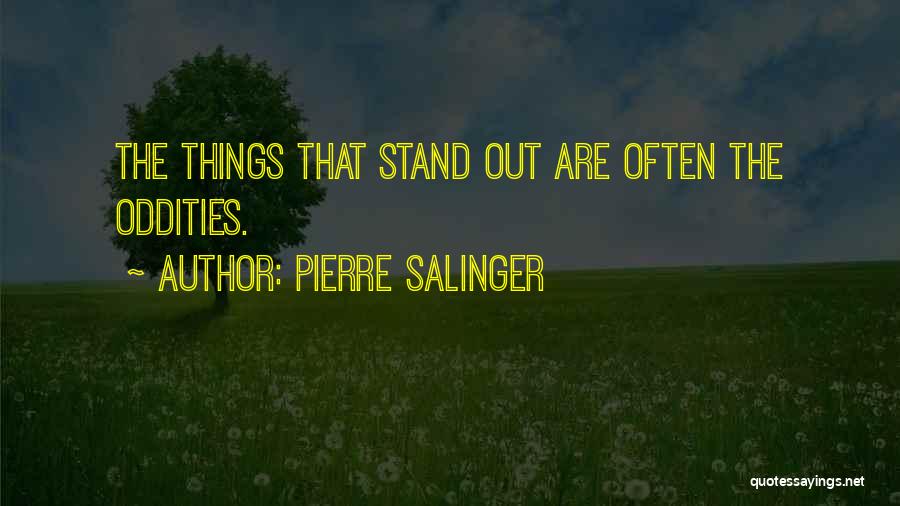 Pierre Salinger Quotes: The Things That Stand Out Are Often The Oddities.