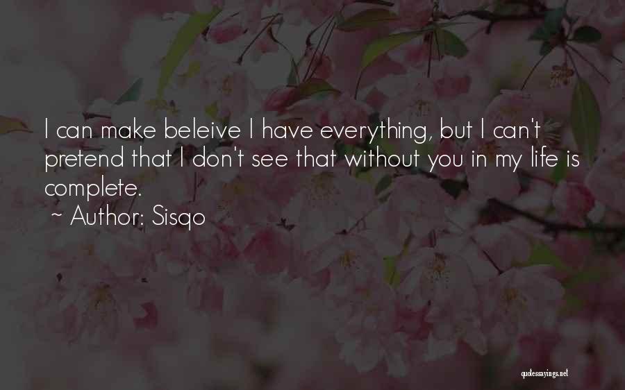 Sisqo Quotes: I Can Make Beleive I Have Everything, But I Can't Pretend That I Don't See That Without You In My