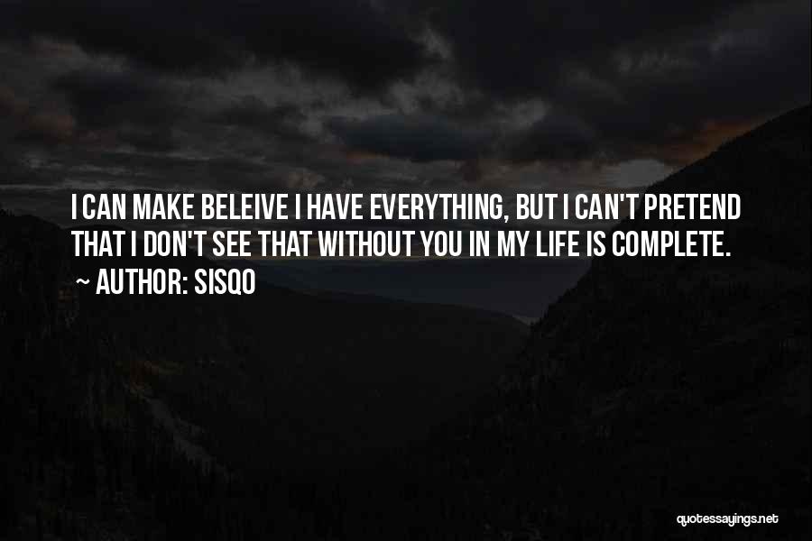 Sisqo Quotes: I Can Make Beleive I Have Everything, But I Can't Pretend That I Don't See That Without You In My