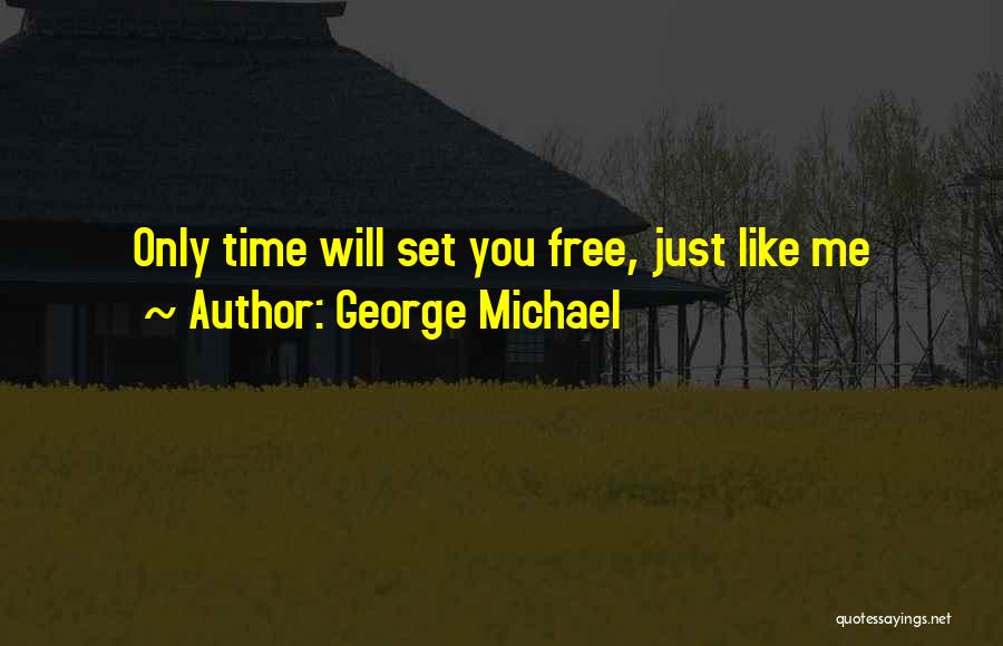 George Michael Quotes: Only Time Will Set You Free, Just Like Me