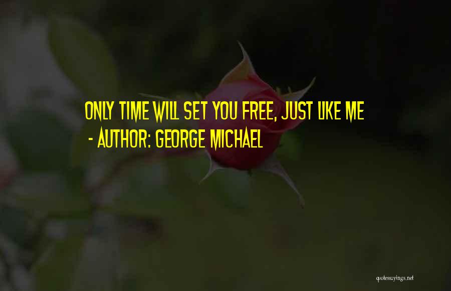 George Michael Quotes: Only Time Will Set You Free, Just Like Me