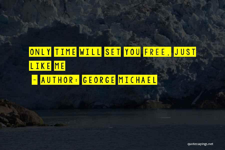 George Michael Quotes: Only Time Will Set You Free, Just Like Me