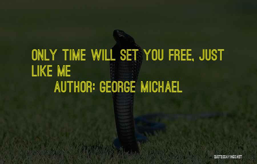 George Michael Quotes: Only Time Will Set You Free, Just Like Me