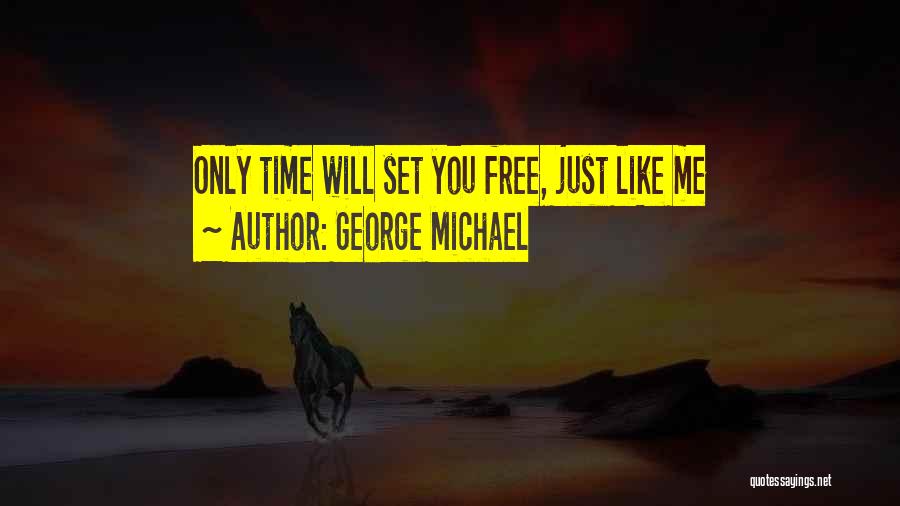 George Michael Quotes: Only Time Will Set You Free, Just Like Me