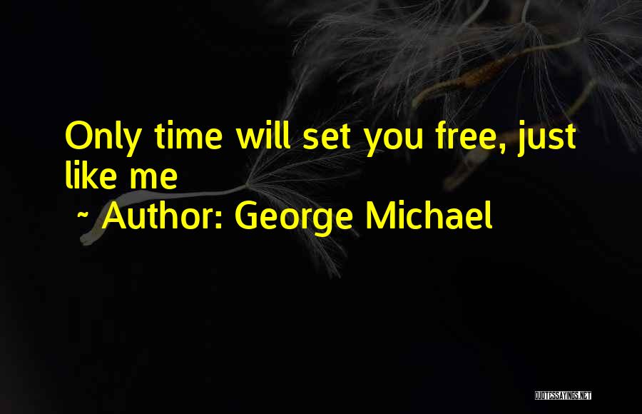 George Michael Quotes: Only Time Will Set You Free, Just Like Me