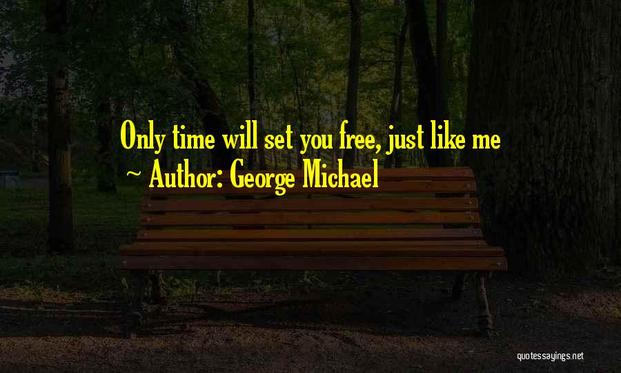 George Michael Quotes: Only Time Will Set You Free, Just Like Me