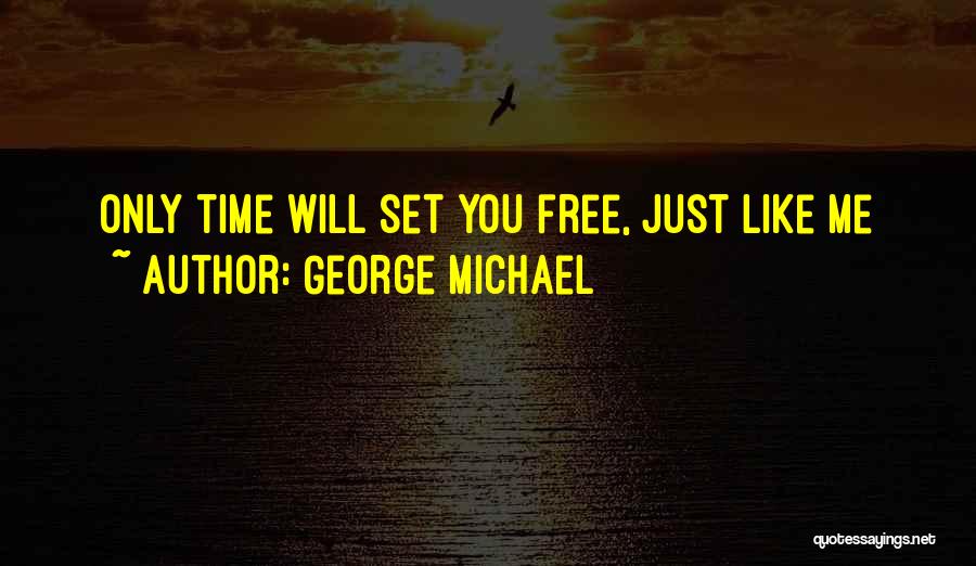 George Michael Quotes: Only Time Will Set You Free, Just Like Me