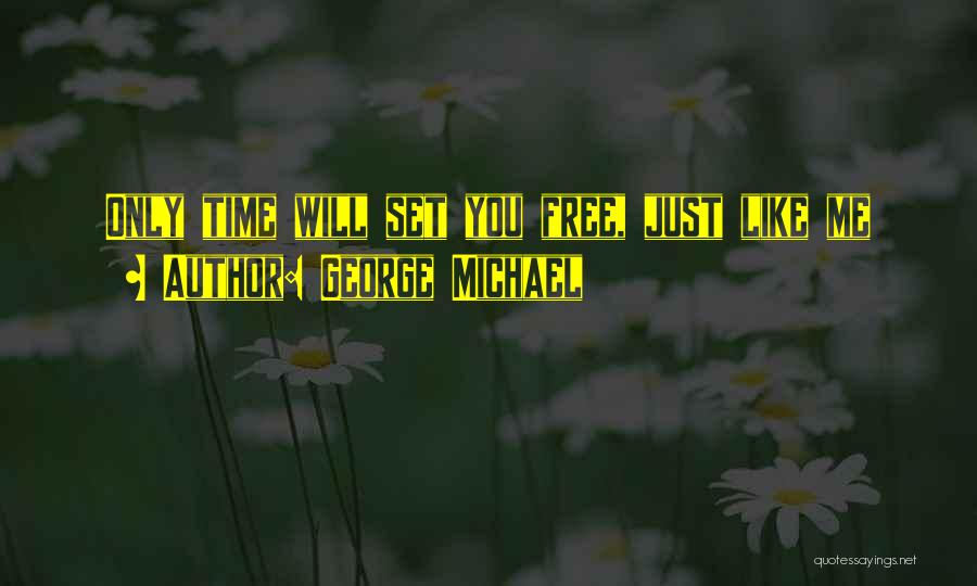 George Michael Quotes: Only Time Will Set You Free, Just Like Me
