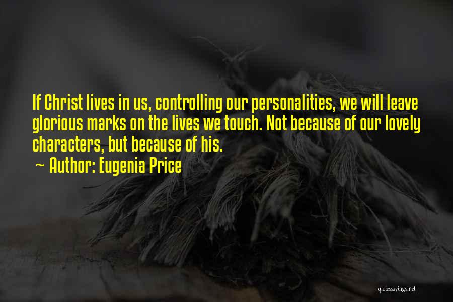 Eugenia Price Quotes: If Christ Lives In Us, Controlling Our Personalities, We Will Leave Glorious Marks On The Lives We Touch. Not Because