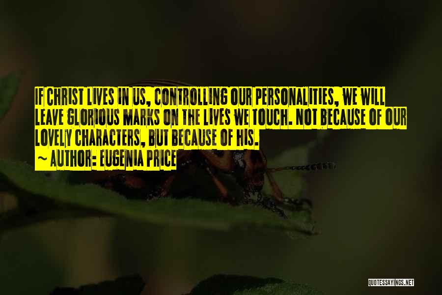 Eugenia Price Quotes: If Christ Lives In Us, Controlling Our Personalities, We Will Leave Glorious Marks On The Lives We Touch. Not Because