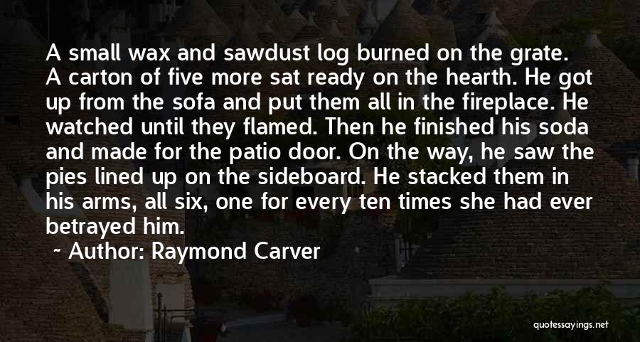 Raymond Carver Quotes: A Small Wax And Sawdust Log Burned On The Grate. A Carton Of Five More Sat Ready On The Hearth.