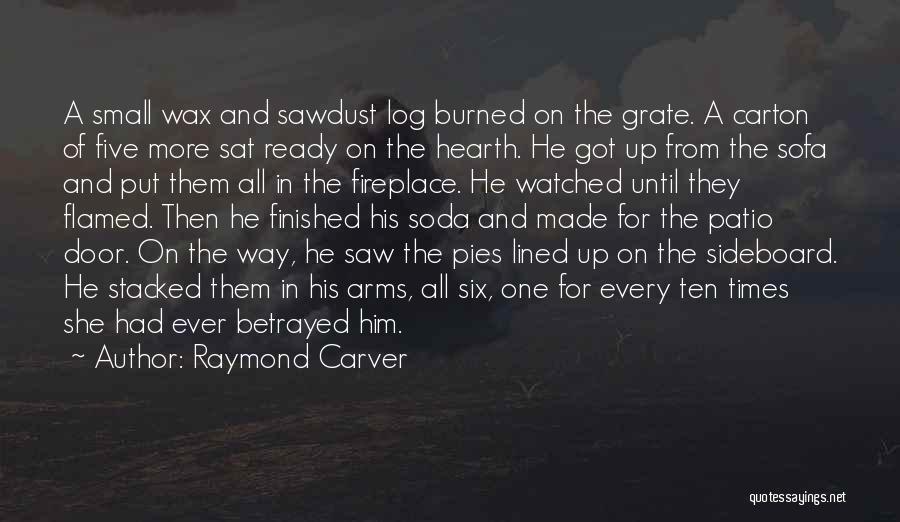 Raymond Carver Quotes: A Small Wax And Sawdust Log Burned On The Grate. A Carton Of Five More Sat Ready On The Hearth.