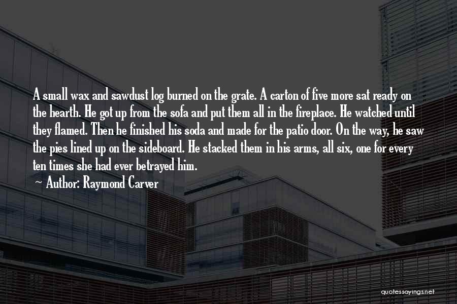 Raymond Carver Quotes: A Small Wax And Sawdust Log Burned On The Grate. A Carton Of Five More Sat Ready On The Hearth.