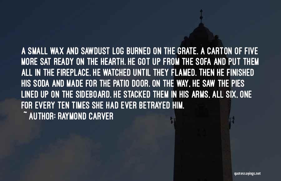 Raymond Carver Quotes: A Small Wax And Sawdust Log Burned On The Grate. A Carton Of Five More Sat Ready On The Hearth.