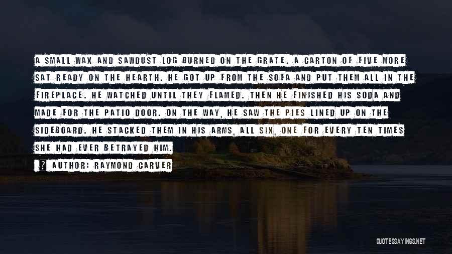 Raymond Carver Quotes: A Small Wax And Sawdust Log Burned On The Grate. A Carton Of Five More Sat Ready On The Hearth.