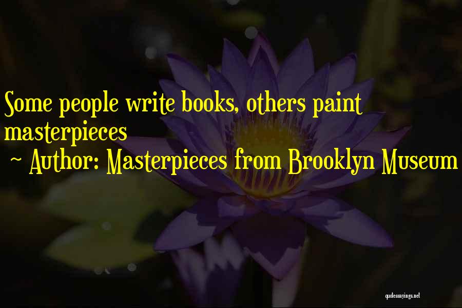 Masterpieces From Brooklyn Museum Quotes: Some People Write Books, Others Paint Masterpieces