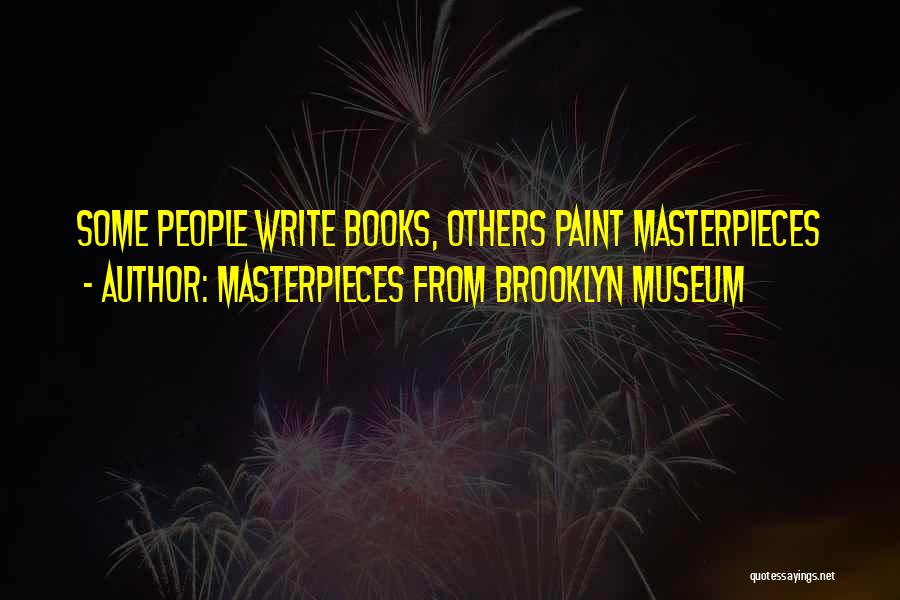Masterpieces From Brooklyn Museum Quotes: Some People Write Books, Others Paint Masterpieces