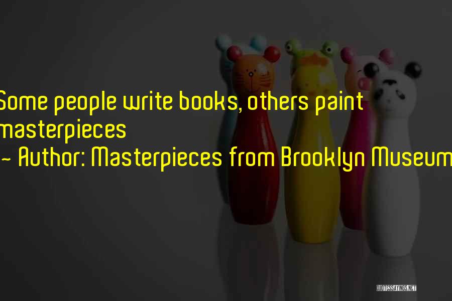 Masterpieces From Brooklyn Museum Quotes: Some People Write Books, Others Paint Masterpieces