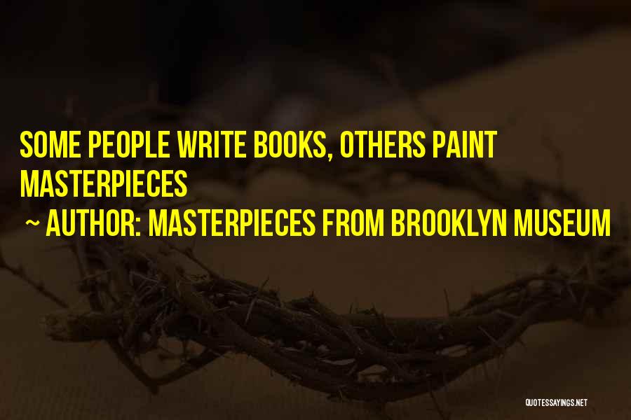 Masterpieces From Brooklyn Museum Quotes: Some People Write Books, Others Paint Masterpieces